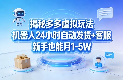 揭秘多多虚拟玩法，机器人24小时自动发货+客服，新手也能月1-5W！-laogaiwz