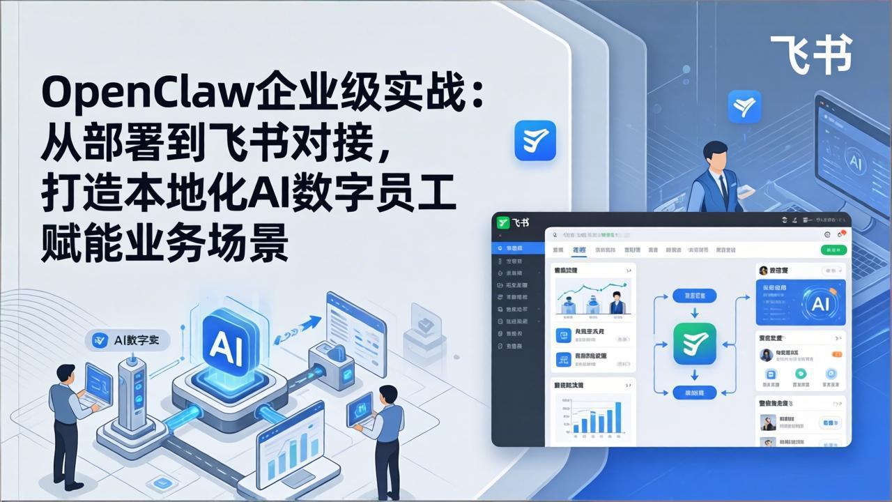 OpenClaw企业级实战：从部署到飞书对接，打造本地化AI数字员工赋能业务场景-laogaiwz