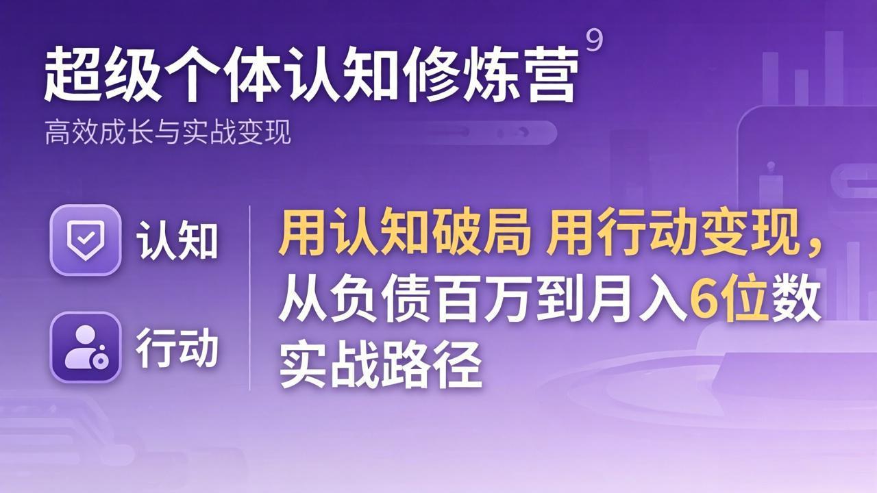 超级个体认知修炼营：用认知破局用行动变现，从负债百万到月入6位数实战路径-laogaiwz