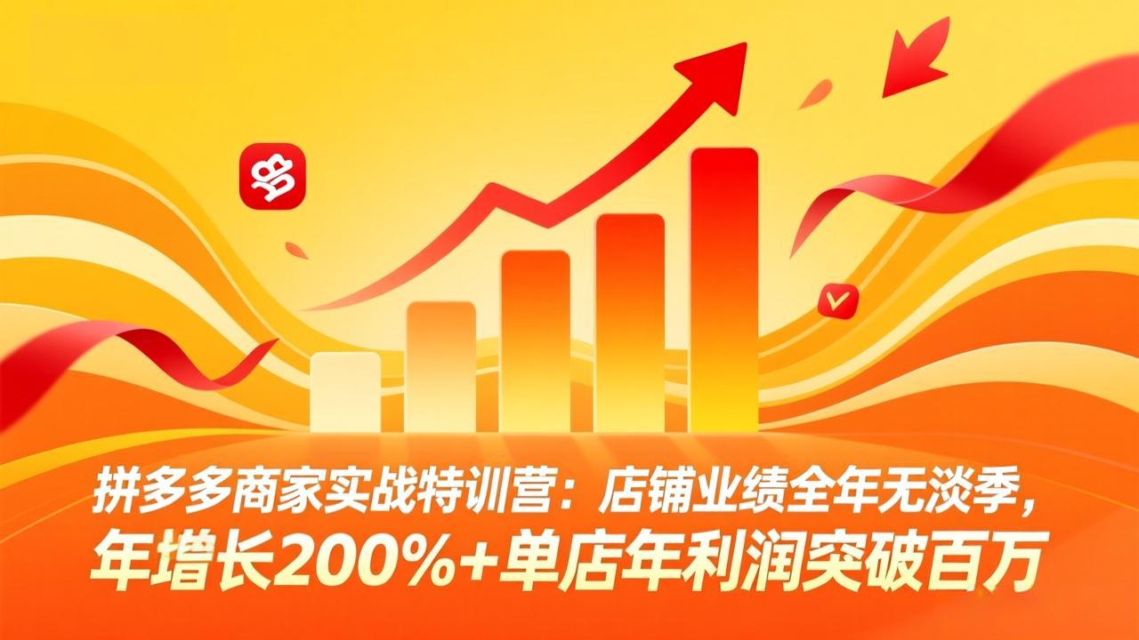 拼多多商家实战特训营：店铺业绩全年无淡季，年增长200%+单店年利润突破百万(26年4月2日更新-laogaiwz